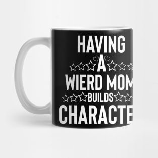 Funny mom having a wierd mom builds character Mug